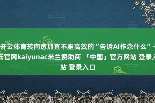 开云体育转向愈加直不雅高效的“告诉AI作念什么”-开云官网kaiyunac米兰赞助商 「中国」官方网站 登录入口